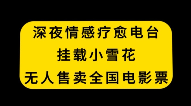 深夜情感疗愈电台，挂载小雪花，无人售卖全国电影票_80楼网创