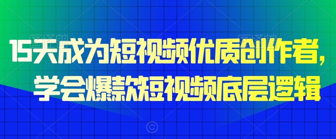 15天成为短视频优质创作者，​学会爆款短视频底层逻辑_80楼网创