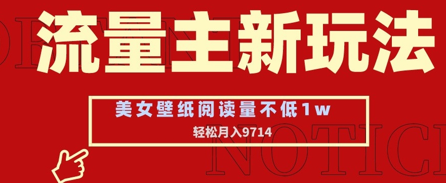 流量主新玩法，美女壁纸和头像，阅读量不低于1w，月入9741_80楼网创