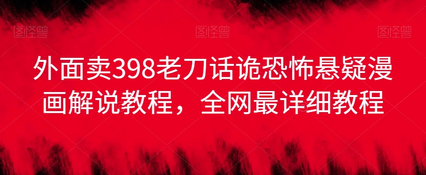 外面卖398老刀话诡恐怖悬疑漫画解说项目，全网最详细教程_80楼网创