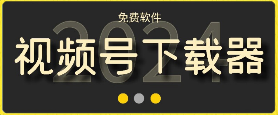 视频号高清免费下载器【支持window+mac系统】，全平台资源下载器_80楼网创