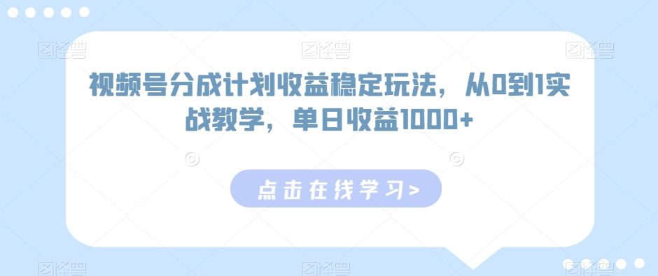 视频号分成计划收益稳定玩法，从0到1实战教学，单日收益1000+_80楼网创