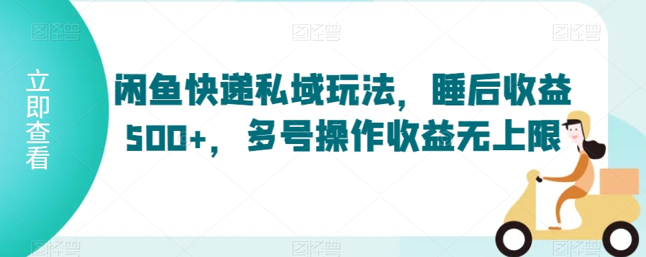 闲鱼快递私域玩法，睡后收益500+，多号操作收益无上限_80楼网创