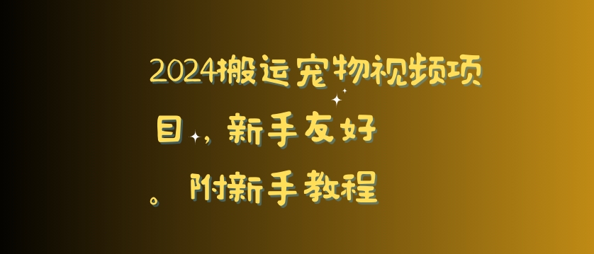 2024搬运宠物视频项目，新手友好，完美去重，附新手教程_80楼网创