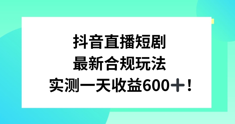 抖音直播短剧最新合规玩法，实测一天变现600+，教程+素材全解析_80楼网创