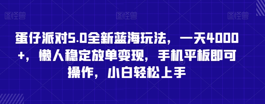 蛋仔派对5.0全新蓝海玩法，一天4000+，懒人稳定放单变现，手机平板即可操作，小白轻松上手_80楼网创