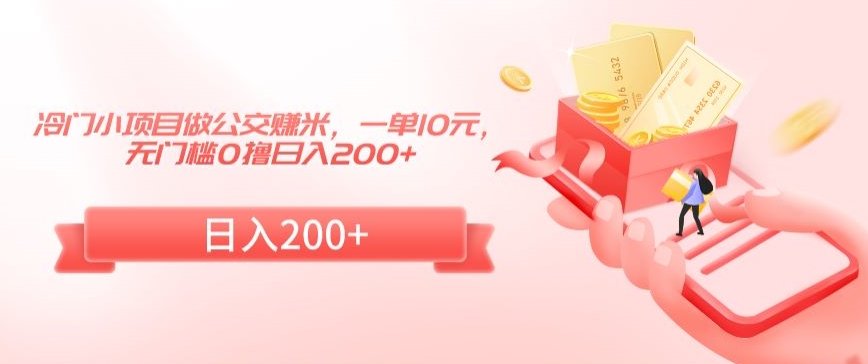 冷门小项目做公交赚米，一单10元，无门槛0撸日入200+_80楼网创