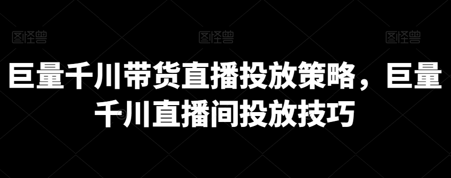 巨量千川带货直播投放策略，巨量千川直播间投放技巧_80楼网创