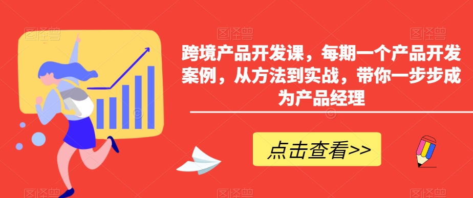 跨境产品开发课，每期一个产品开发案例，从方法到实战，带你一步步成为产品经理_80楼网创