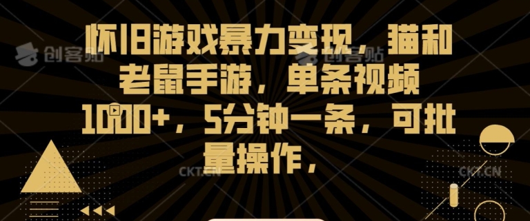 怀旧游戏暴力变现，猫和老鼠手游，单条视频1000+，5分钟一条，可批量操作_80楼网创