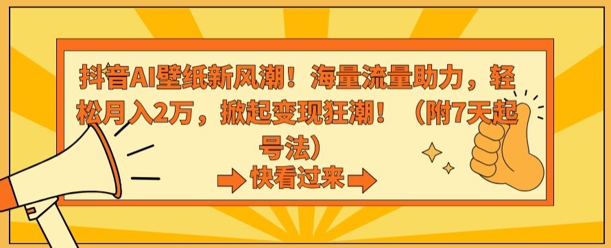 抖音AI壁纸新风潮！海量流量助力，轻松月入2万，掀起变现狂潮_80楼网创