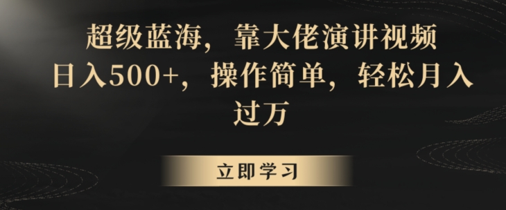 超级蓝海，靠大佬演讲视频，日入500+，操作简单，轻松月入过万_80楼网创