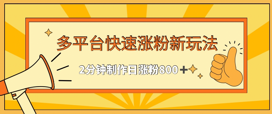 多平台快速涨粉最新玩法，2分钟制作，日涨粉800+_80楼网创