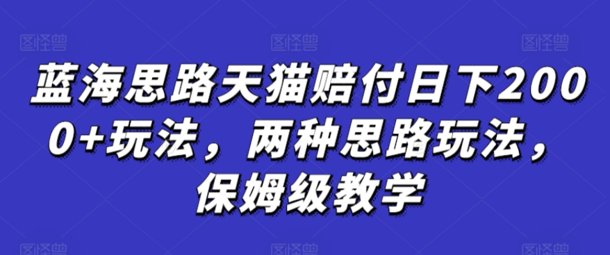 蓝海思路天猫赔付日下2000+玩法，两种思路玩法，保姆级教学【仅揭秘】_80楼网创