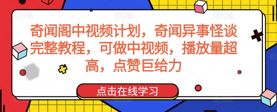 奇闻阁中视频计划，奇闻异事怪谈完整教程，可做中视频，播放量超高，点赞巨给力_80楼网创