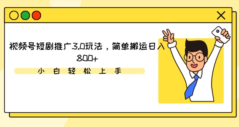 视频号短剧推广3.0玩法，简单搬运日入800+_80楼网创