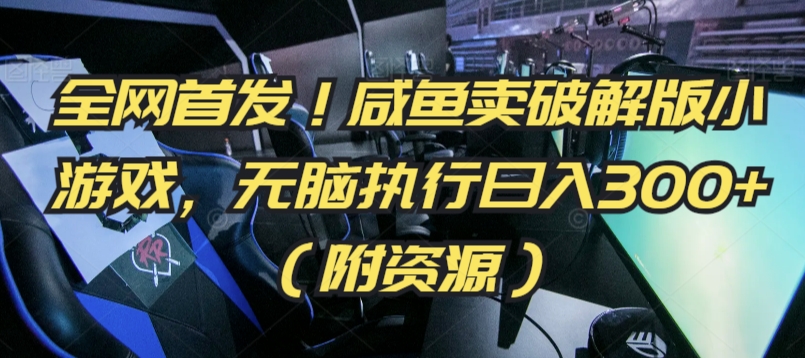 全网首发！咸鱼卖破解版小游戏，无脑执行日入300+（附资源）_80楼网创