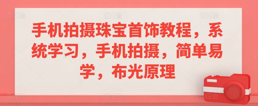 手机拍摄珠宝首饰教程，系统学习，手机拍摄，简单易学，布光原理_80楼网创