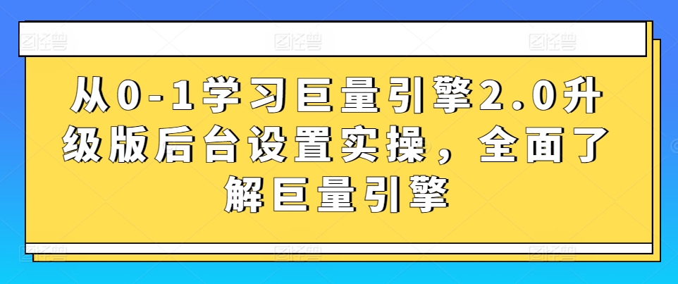 从0-1学习巨量引擎2.0升级版后台设置实操，全面了解巨量引擎_80楼网创