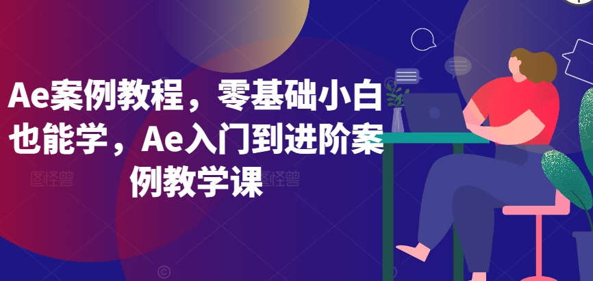 Ae案例教程，零基础小白也能学，Ae入门到进阶案例教学课_80楼网创