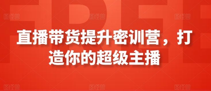 直播带货提升密训营，打造你的超级主播_80楼网创