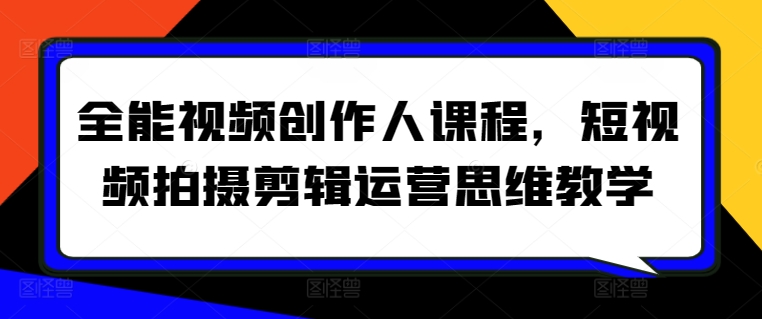 全能视频创作人课程，短视频拍摄剪辑运营思维教学_80楼网创