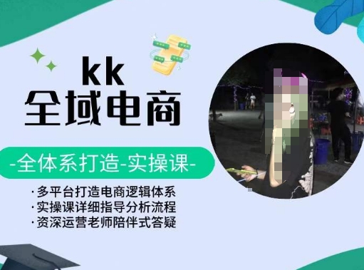 KK全域电商，全体系打造实操课，多平台打造电商逻辑体系_80楼网创