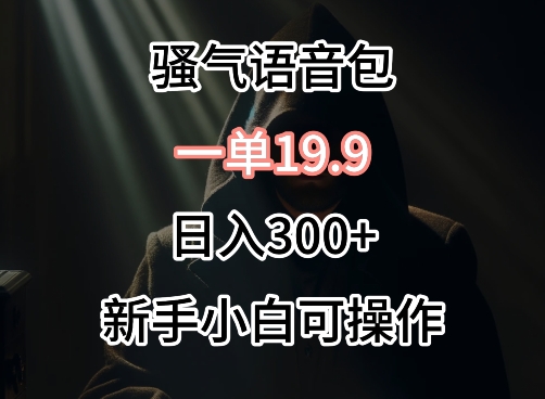 0成本卖骚气语音包，一单19.9.日入300+_80楼网创