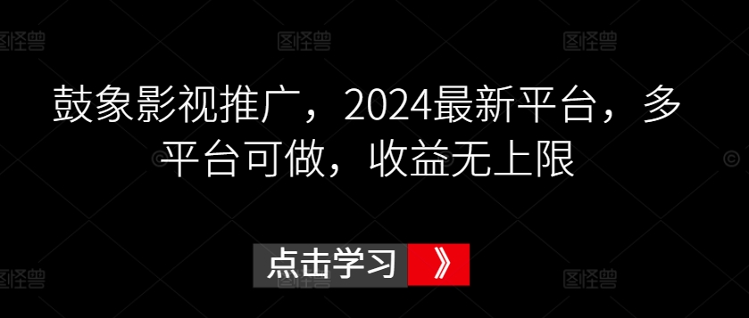 鼓象影视推广，2024最新平台，多平台可做，收益无上限_80楼网创