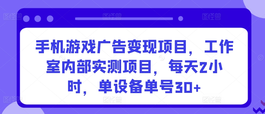 手机游戏广告变现项目，工作室内部实测项目，每天2小时，单设备单号30+_80楼网创