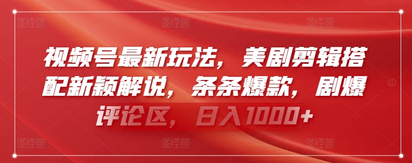 视频号最新玩法，美剧剪辑搭配新颖解说，条条爆款，剧爆评论区，日入1000+_80楼网创