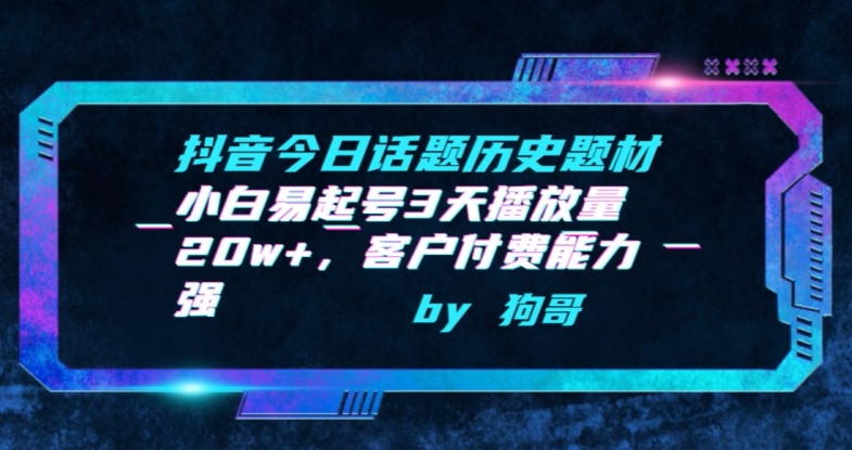 抖音今日话题历史题材-小白易起号3天播放量20w+，客户付费能力强_80楼网创