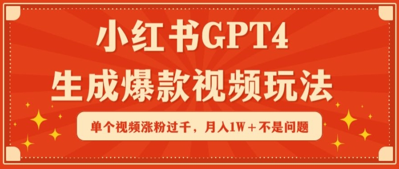 小红书GPT4生成爆款视频玩法，单个视频涨粉过千，月入1W+不是问题_80楼网创