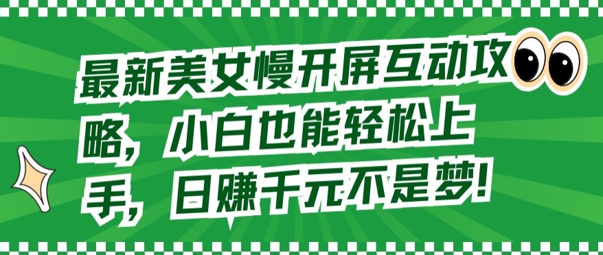 最新美女慢开屏互动攻略，小白也能轻松上手，日赚千元不是梦_80楼网创