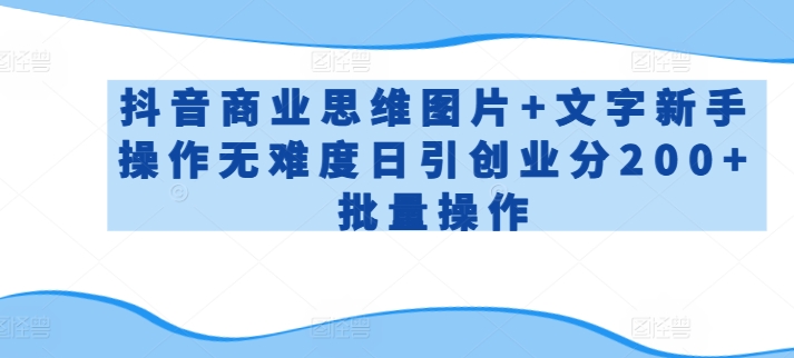 抖音商业思维图片+文字新手操作无难度日引创业分200+批量操作_80楼网创