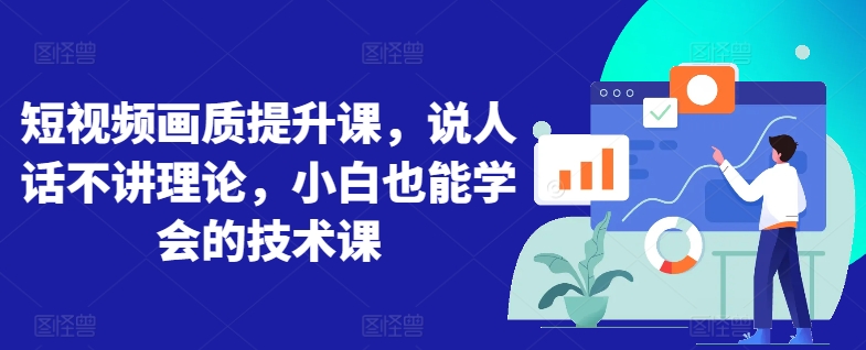 短视频画质提升课，说人话不讲理论，小白也能学会的技术课_80楼网创