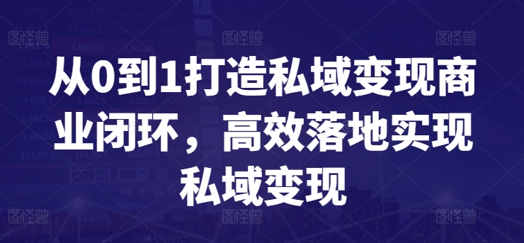 从0到1打造私域变现商业闭环，高效落地实现私域变现_80楼网创