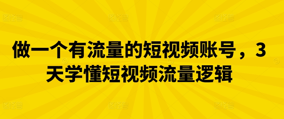 做一个有流量的短视频账号，3天学懂短视频流量逻辑_80楼网创