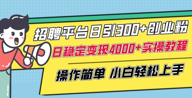 招聘平台日引300+创业粉，日稳定变现4000+实操教程小白轻松上手_80楼网创