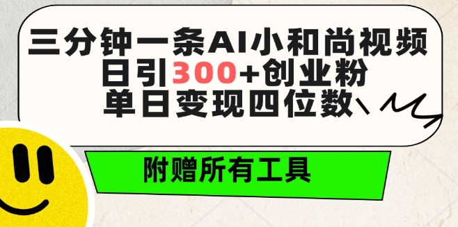 三分钟一条AI小和尚视频 ，日引300+创业粉，单日变现四位数 ，附赠全套免费工具_80楼网创