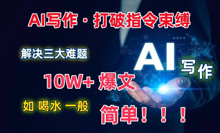 AI写作：解决三大难题，10W+爆文如喝水一般简单，打破指令调教束缚_80楼网创