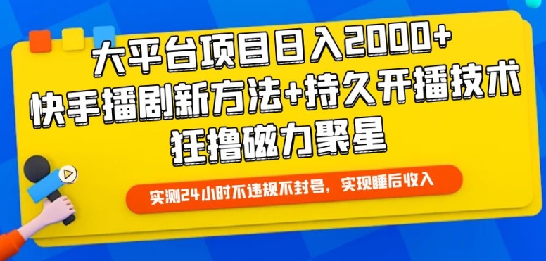 大平台项目日入2000+，快手播剧新方法+持久开播技术，狂撸磁力聚星_80楼网创