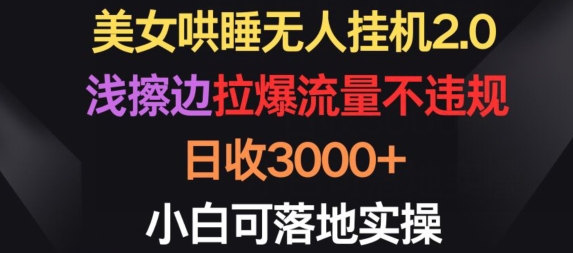 美女哄睡无人挂机2.0.浅擦边拉爆流量不违规，日收3000+，小白可落地实操_80楼网创