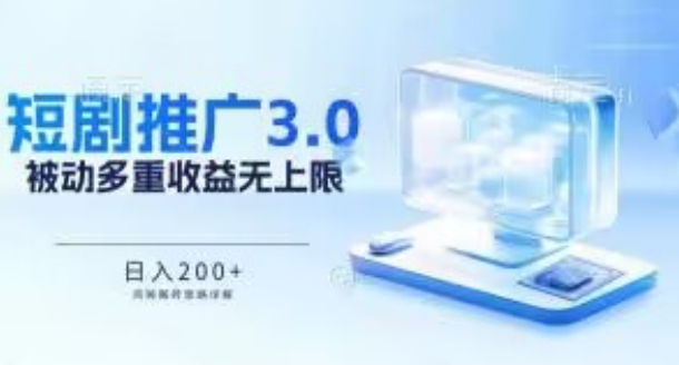 推广短剧3.0.鸡贼搬砖玩法详解，被动收益日入200+，多重收益每天累加，坚持收益无上限_80楼网创