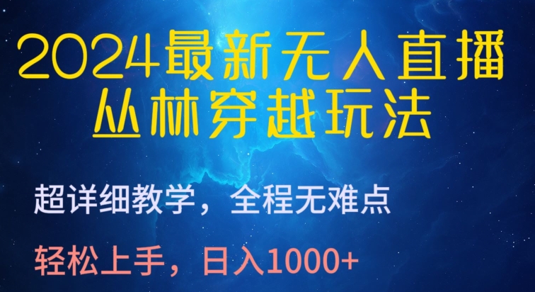 2024最新无人直播，丛林穿越玩法，超详细教学，全程无难点，轻松上手，日入1000+_80楼网创