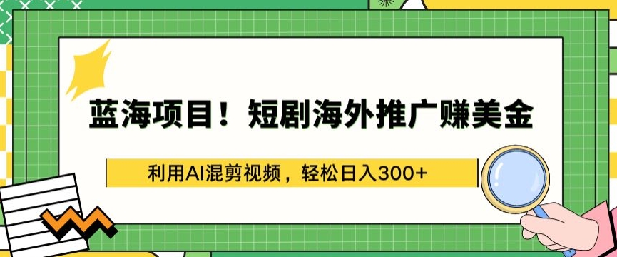 蓝海项目!短剧海外推广赚美金，利用AI混剪视频，轻松日入300+_80楼网创