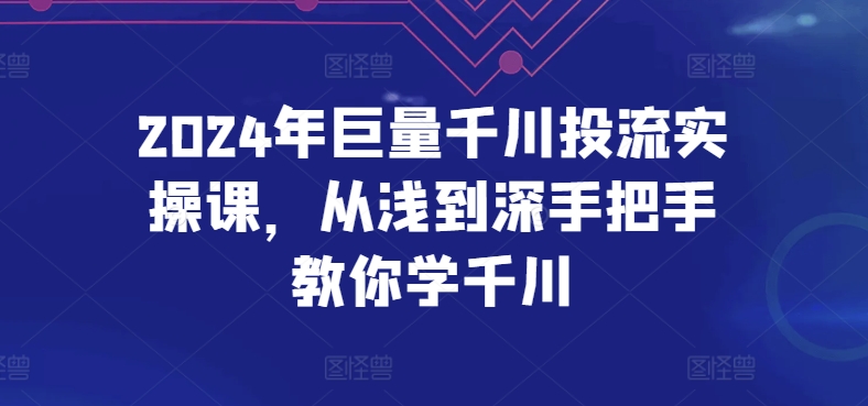 2024年巨量千川投流实操课，从浅到深手把手教你学千川_80楼网创