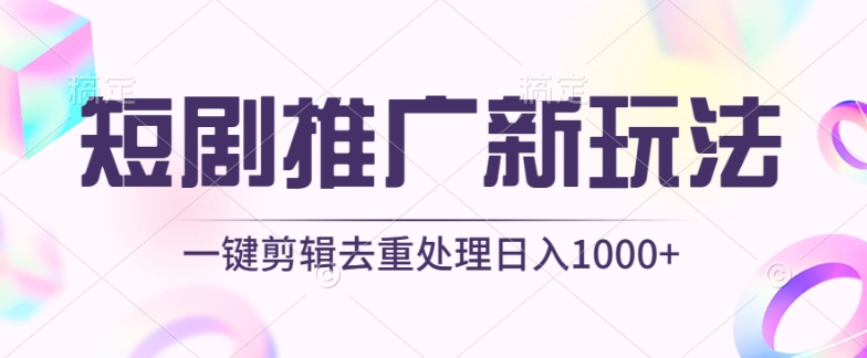 短剧推广新玩法，不剪辑，工具助力一键过原创，日入1000+_80楼网创