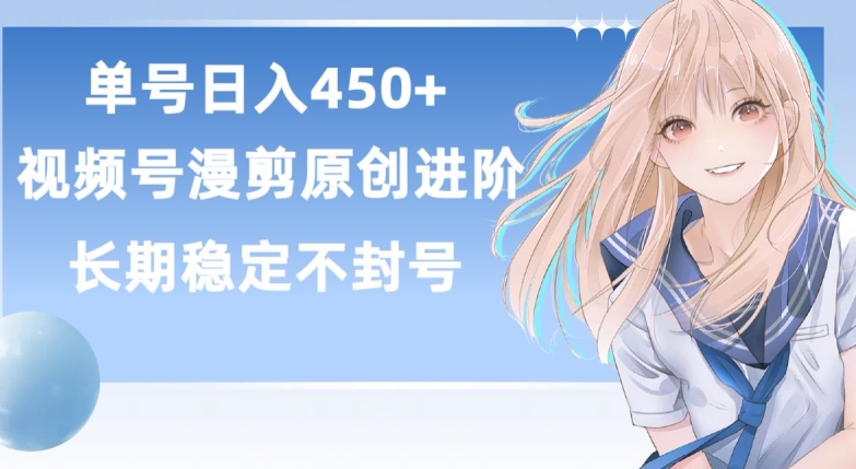 单号日赚450+，视频号原创漫剪进阶版，长久稳定，而且具有睡后收益_80楼网创