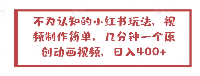 不为认知的小红书玩法，视频制作简单，几分钟一个原创动画视频，日入400+_80楼网创